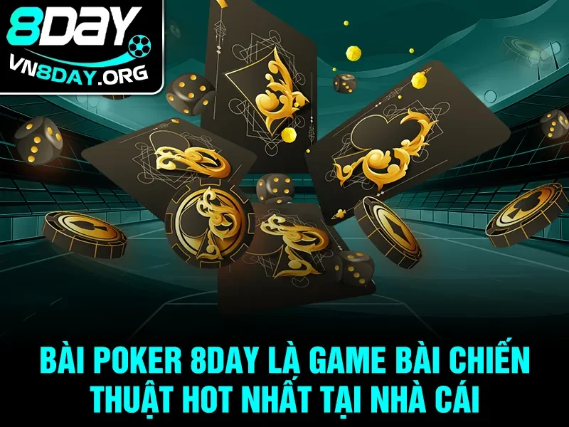 Bài Poker 8day là game bài chiến thuật hot nhất tại nhà cái