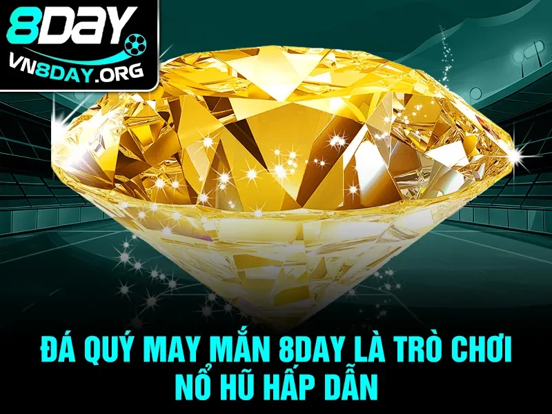 Đá Quý May Mắn 8Day là trò chơi nổ hũ hấp dẫn