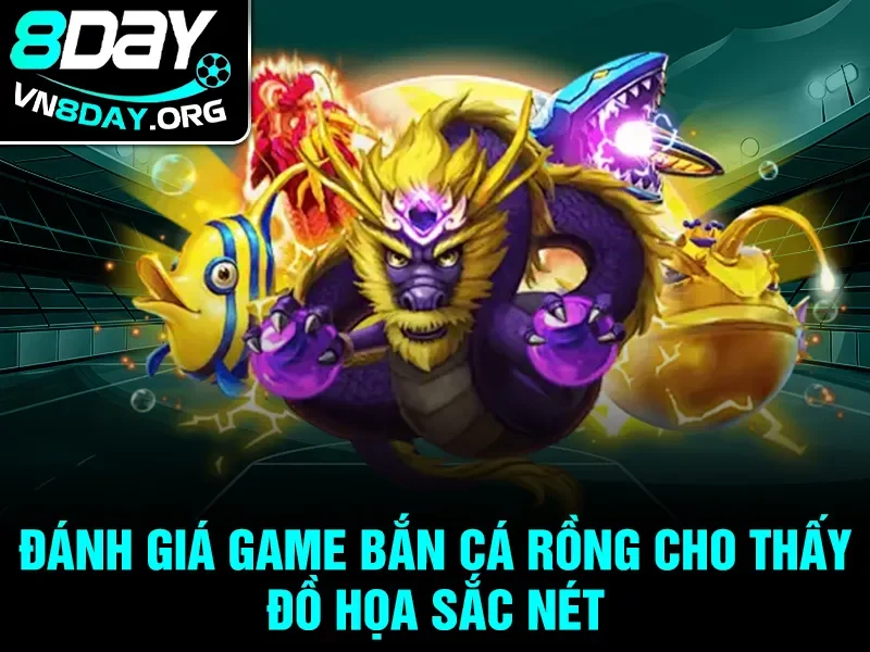 Đánh giá game bắn cá rồng cho thấy đồ họa sắc nét 