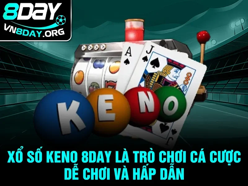 Xổ Số Keno 8Day là trò chơi cá cược dễ chơi và hấp dẫn