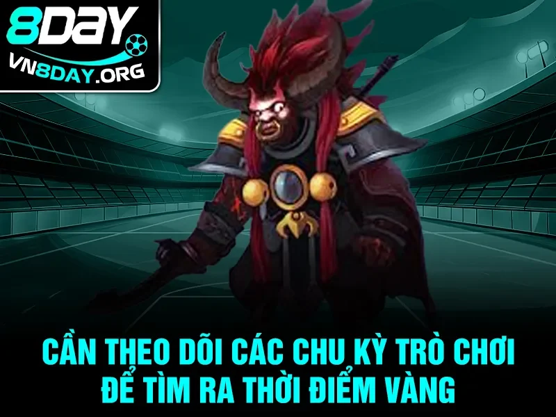 Cần theo dõi các chu kỳ trò chơi để tìm ra thời điểm vàng