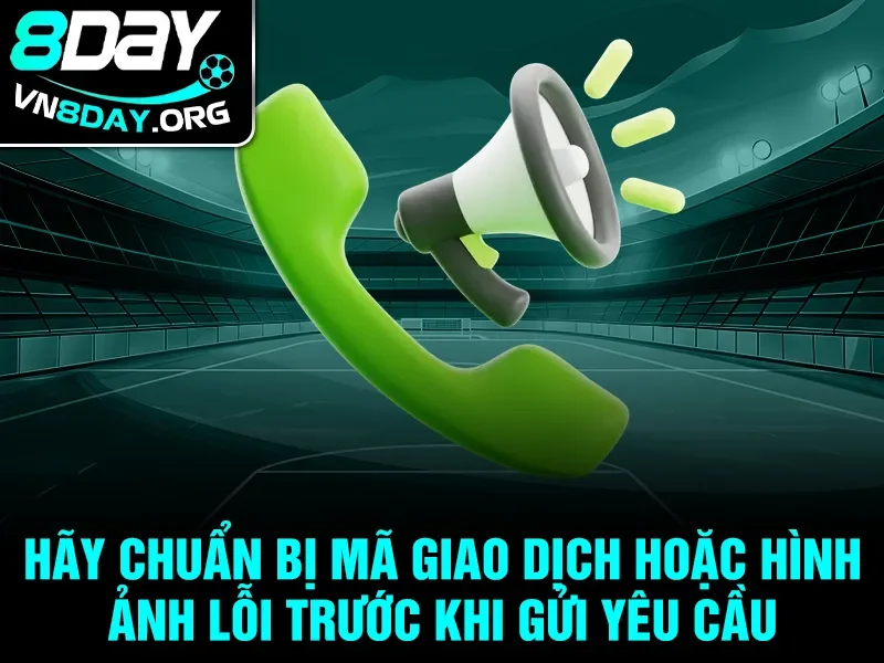Hãy chuẩn bị mã giao dịch hoặc hình ảnh lỗi trước khi gửi yêu cầu
