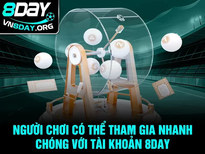 Người chơi có thể tham gia nhanh chóng với tài khoản 8Day
