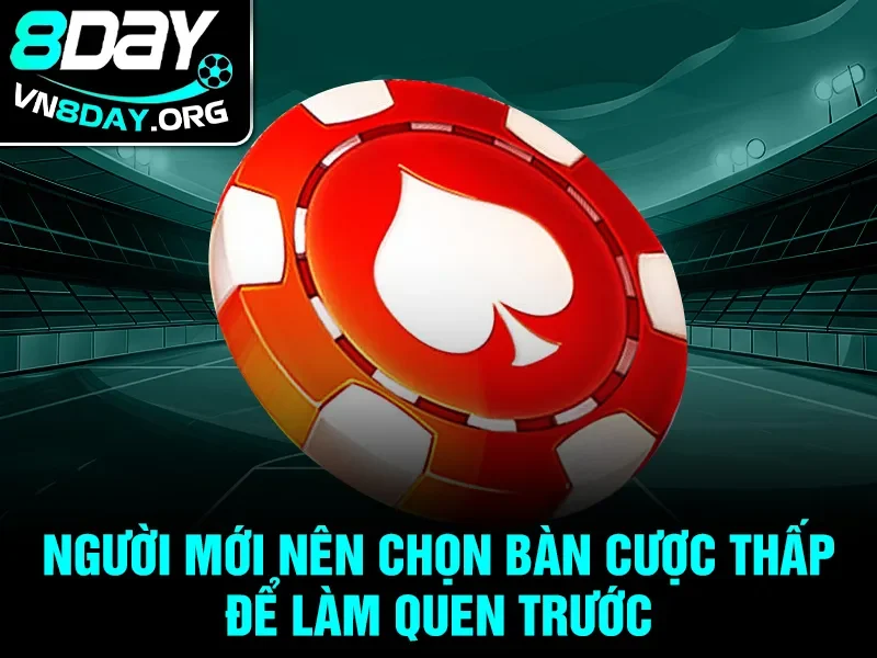 Người mới nên chọn bàn cược thấp để làm quen trước