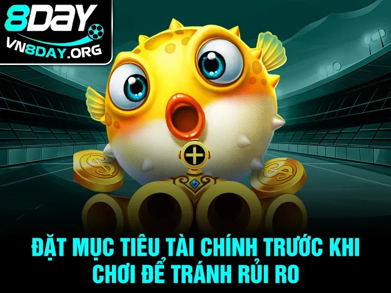 Đặt mục tiêu tài chính trước khi chơi để tránh rủi ro