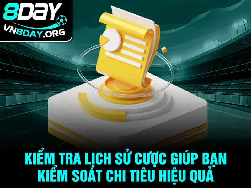 Kiểm tra lịch sử cược giúp bạn kiểm soát chi tiêu hiệu quả