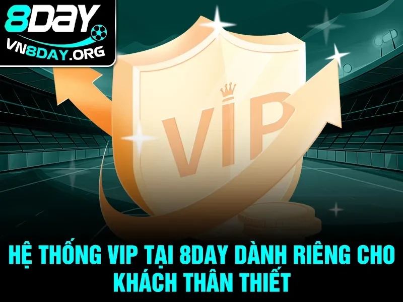 Hệ thống VIP tại 8day dành riêng cho khách thân thiết