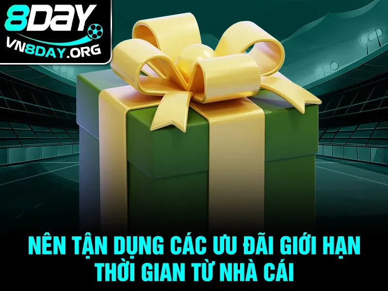 Nên tận dụng các ưu đãi giới hạn thời gian từ nhà cái